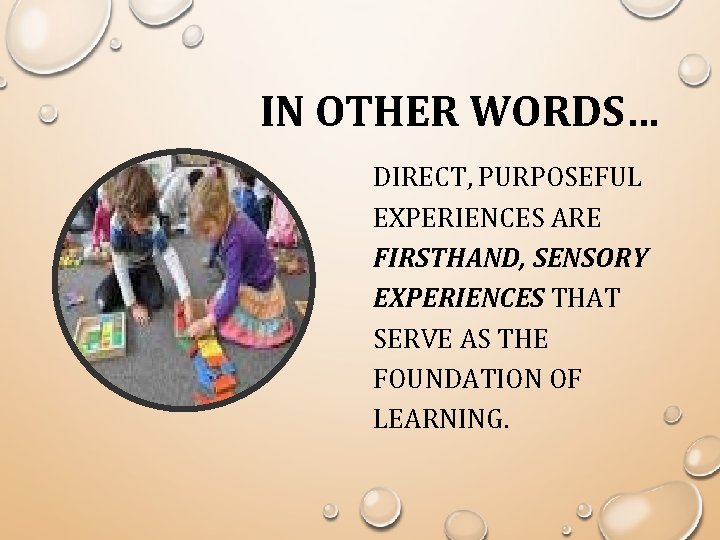 IN OTHER WORDS… DIRECT, PURPOSEFUL EXPERIENCES ARE FIRSTHAND, SENSORY EXPERIENCES THAT SERVE AS THE