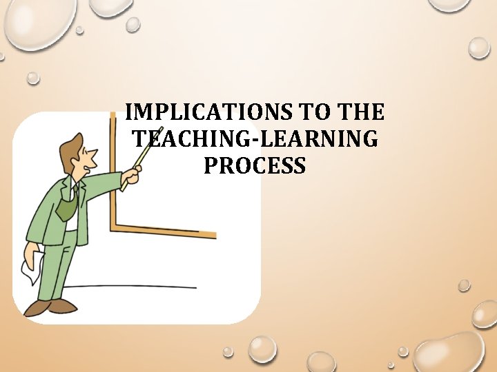 IMPLICATIONS TO THE TEACHING-LEARNING PROCESS 