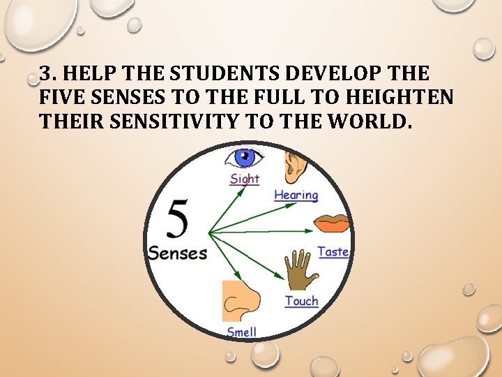 3. HELP THE STUDENTS DEVELOP THE FIVE SENSES TO THE FULL TO HEIGHTEN THEIR
