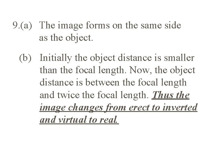 9. (a) The image forms on the same side as the object. (b) Initially