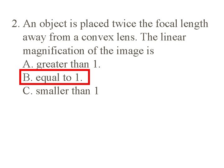 2. An object is placed twice the focal length away from a convex lens.