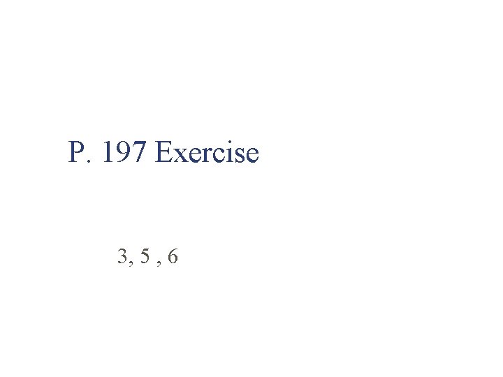 P. 197 Exercise 3, 5 , 6 