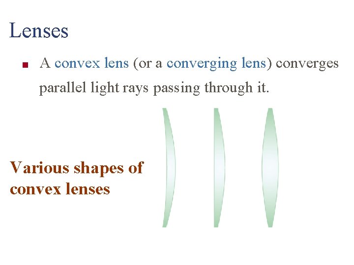 Lenses ■ A convex lens (or a converging lens) converges parallel light rays passing