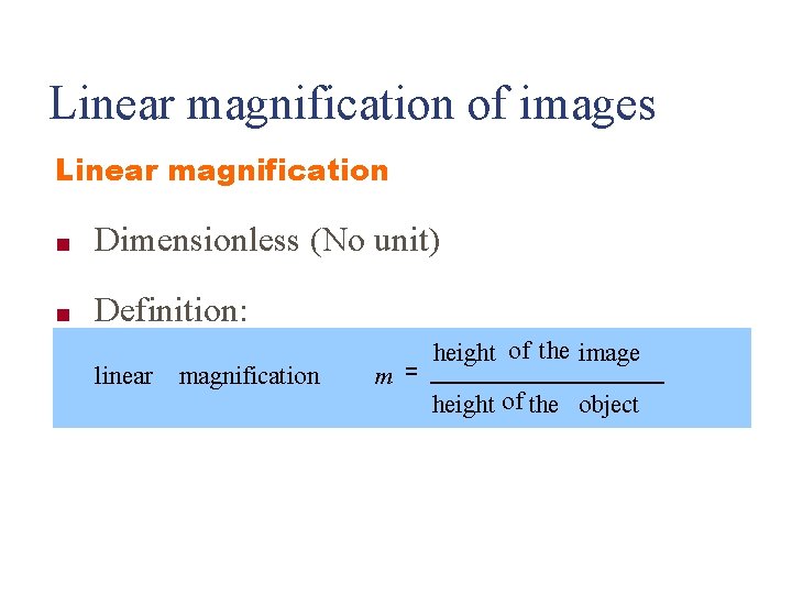 Linear magnification of images Linear magnification ■ Dimensionless (No unit) ■ Definition: linear magnification