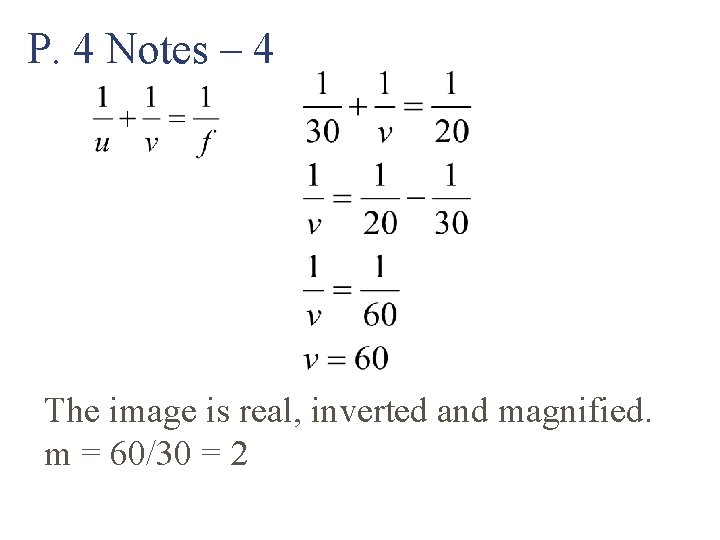 P. 4 Notes – 4 The image is real, inverted and magnified. m =