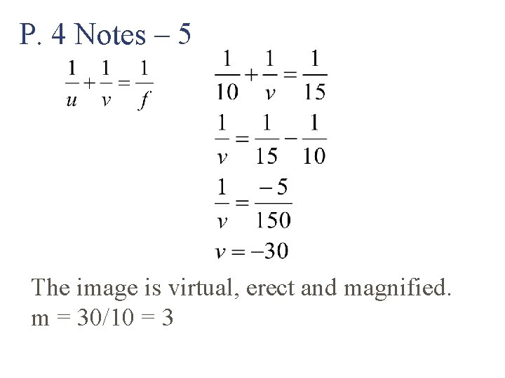 P. 4 Notes – 5 The image is virtual, erect and magnified. m =
