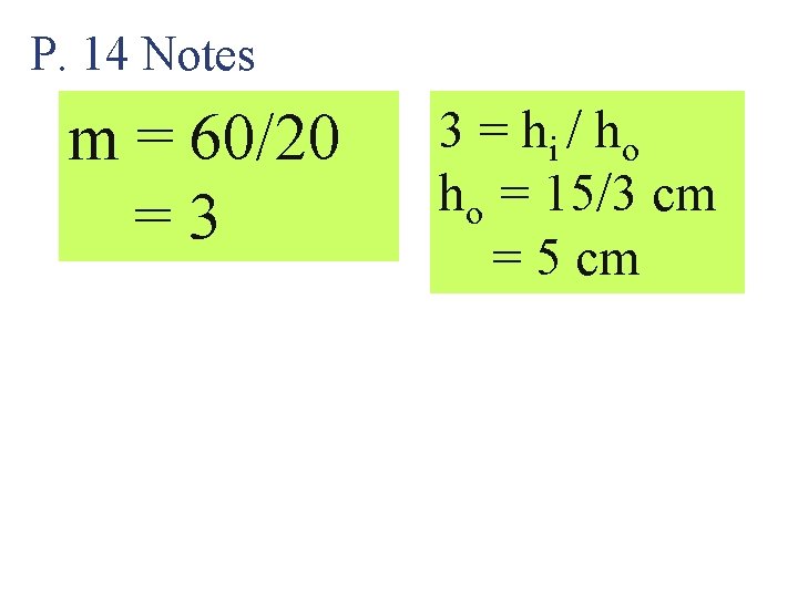 P. 14 Notes m = 60/20 =3 3 = hi / ho ho =