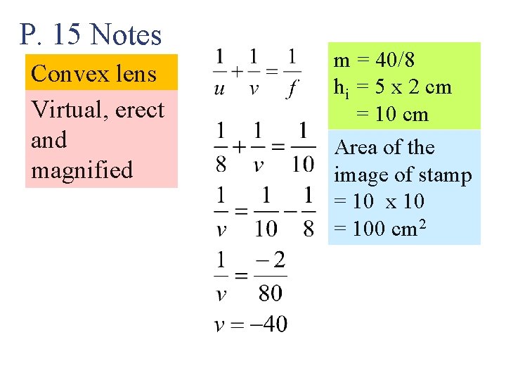 P. 15 Notes Convex lens Virtual, erect and magnified m = 40/8 hi =
