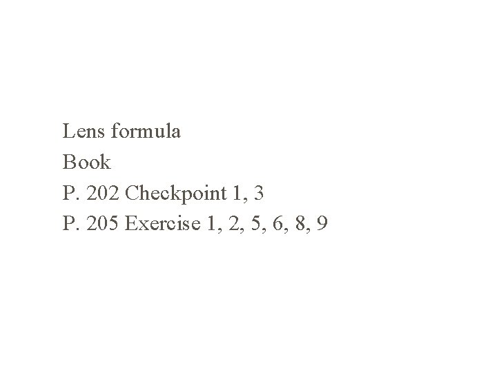 Lens formula Book P. 202 Checkpoint 1, 3 P. 205 Exercise 1, 2, 5,