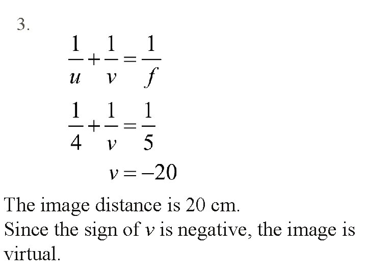 3. The image distance is 20 cm. Since the sign of v is negative,