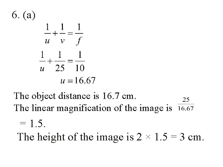 6. (a) The object distance is 16. 7 cm. The linear magnification of the