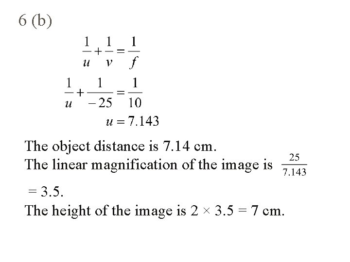 6 (b) The object distance is 7. 14 cm. The linear magnification of the