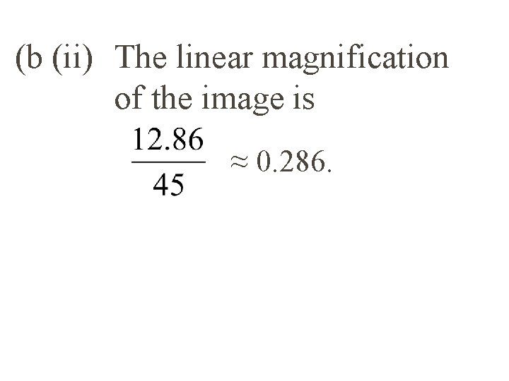 (b (ii) The linear magnification of the image is ≈ 0. 286. 