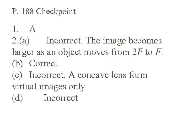 P. 188 Checkpoint 1. A 2. (a) Incorrect. The image becomes larger as an