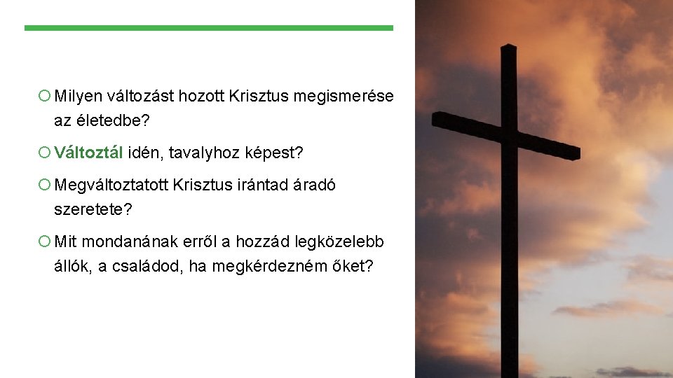  Milyen változást hozott Krisztus megismerése az életedbe? Változtál idén, tavalyhoz képest? Megváltoztatott Krisztus
