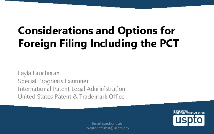 Considerations and Options for Foreign Filing Including the PCT Layla Lauchman Special Programs Examiner Considerations and Options for Foreign Filing Including the PCT Layla Lauchman Special Programs Examiner