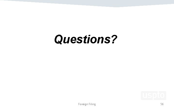 Questions? Foreign Filing 56 Questions? Foreign Filing 56