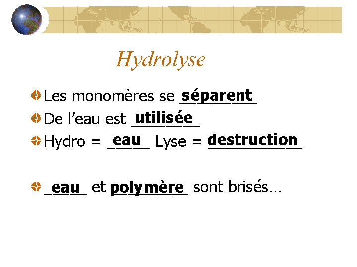 Hydrolyse séparent Les monomères se _____ utilisée De l’eau est ____ eau Lyse =