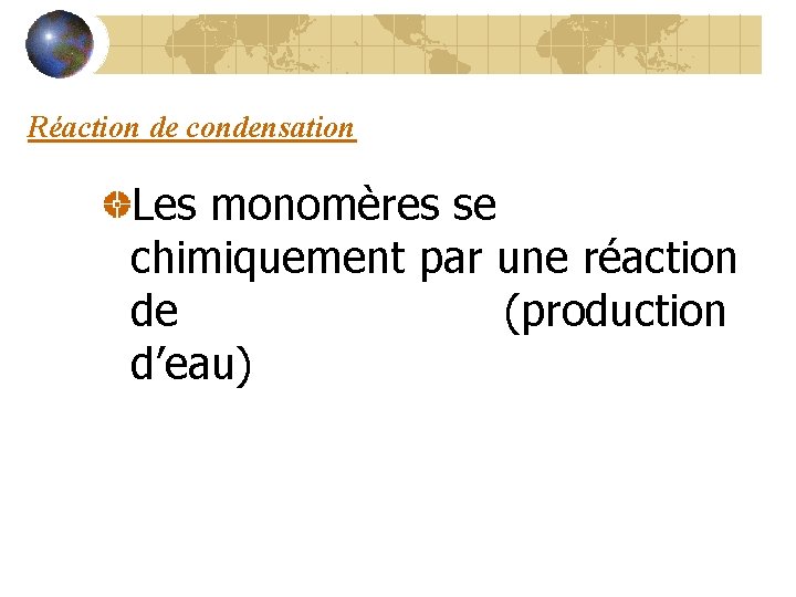 Réaction de condensation Les monomères se lient chimiquement par une réaction de condensation (production