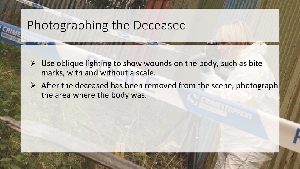 Photographing the Deceased Ø Use oblique lighting to show wounds on the body, such