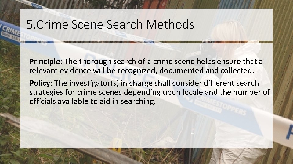 5. Crime Scene Search Methods Principle: The thorough search of a crime scene helps