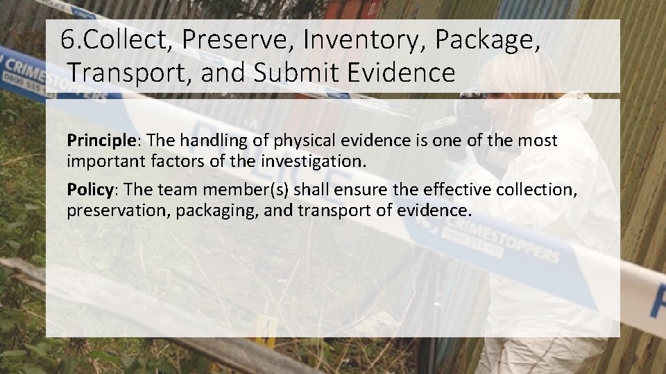 6. Collect, Preserve, Inventory, Package, Transport, and Submit Evidence Principle: The handling of physical