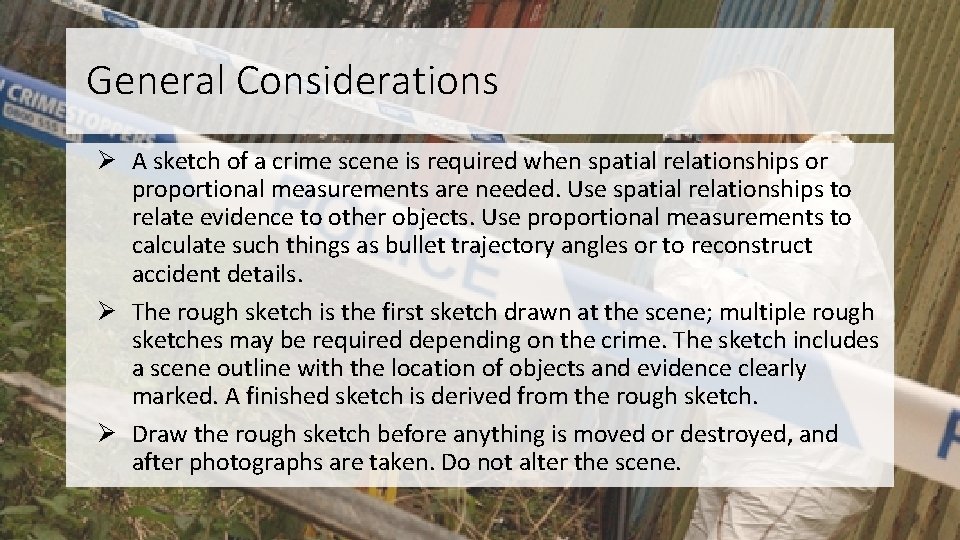 General Considerations Ø A sketch of a crime scene is required when spatial relationships