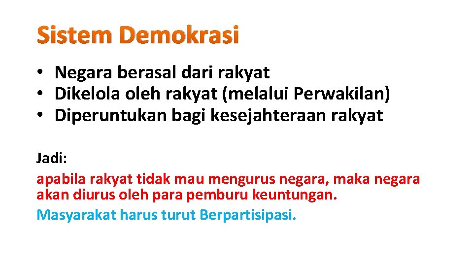 Sistem Demokrasi • Negara berasal dari rakyat • Dikelola oleh rakyat (melalui Perwakilan) •