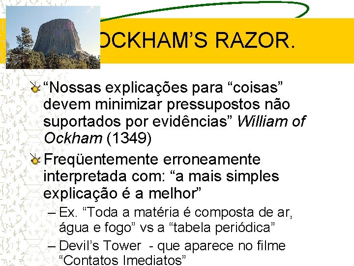 OCKHAM’S RAZOR. “Nossas explicações para “coisas” devem minimizar pressupostos não suportados por evidências” William OCKHAM’S RAZOR. “Nossas explicações para “coisas” devem minimizar pressupostos não suportados por evidências” William