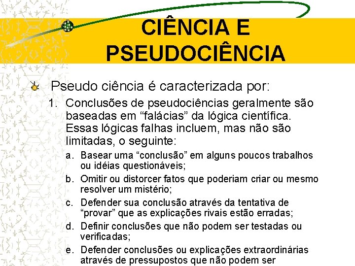 CIÊNCIA E PSEUDOCIÊNCIA Pseudo ciência é caracterizada por: 1. Conclusões de pseudociências geralmente são CIÊNCIA E PSEUDOCIÊNCIA Pseudo ciência é caracterizada por: 1. Conclusões de pseudociências geralmente são