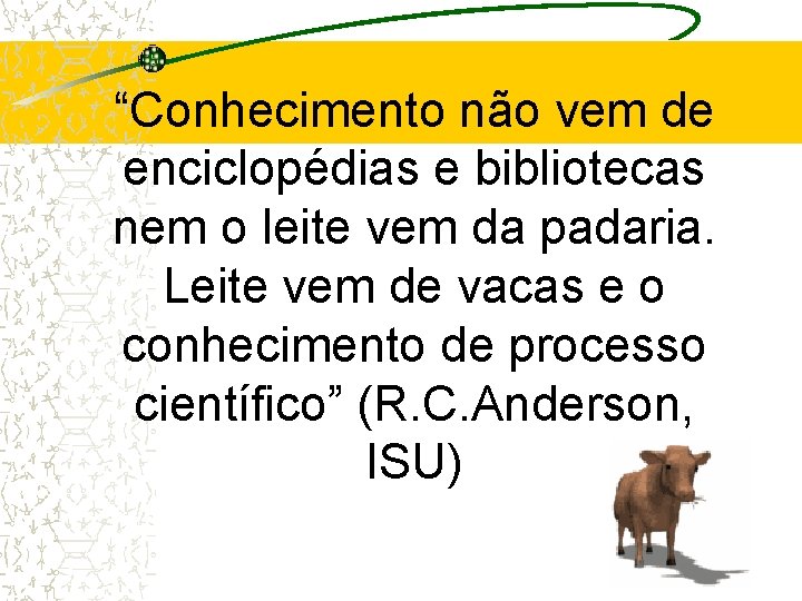 “Conhecimento não vem de enciclopédias e bibliotecas nem o leite vem da padaria. Leite “Conhecimento não vem de enciclopédias e bibliotecas nem o leite vem da padaria. Leite