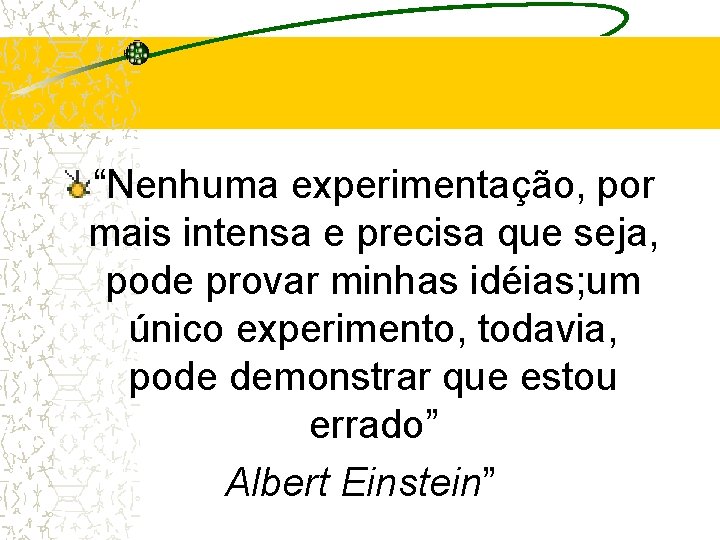 “Nenhuma experimentação, por mais intensa e precisa que seja, pode provar minhas idéias; um “Nenhuma experimentação, por mais intensa e precisa que seja, pode provar minhas idéias; um