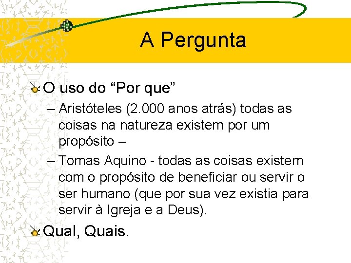 A Pergunta O uso do “Por que” – Aristóteles (2. 000 anos atrás) todas A Pergunta O uso do “Por que” – Aristóteles (2. 000 anos atrás) todas