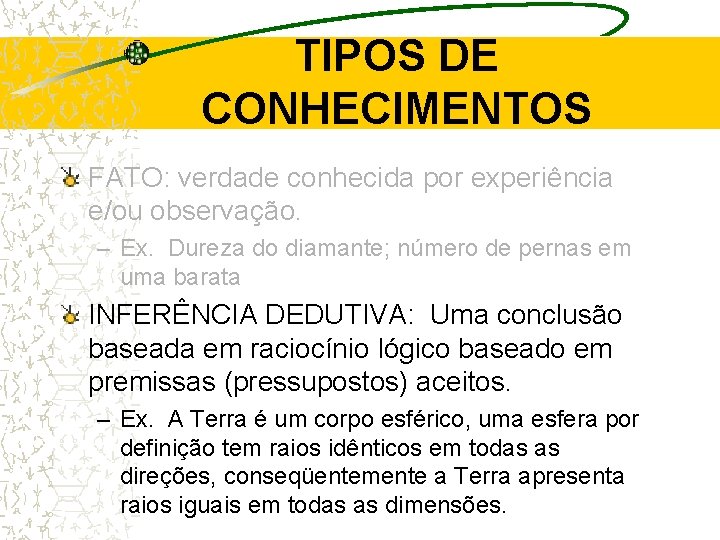 TIPOS DE CONHECIMENTOS FATO: verdade conhecida por experiência e/ou observação. – Ex. Dureza do TIPOS DE CONHECIMENTOS FATO: verdade conhecida por experiência e/ou observação. – Ex. Dureza do