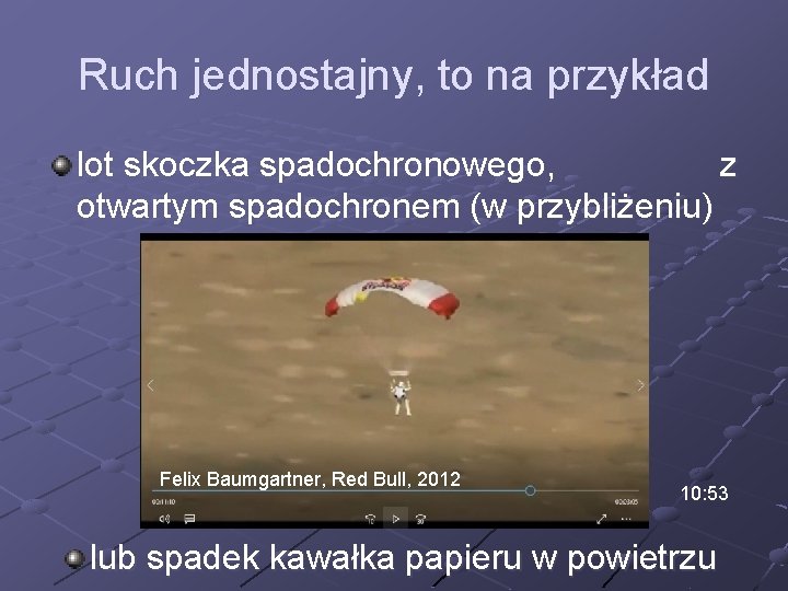 Ruch jednostajny, to na przykład lot skoczka spadochronowego, z otwartym spadochronem (w przybliżeniu) Felix