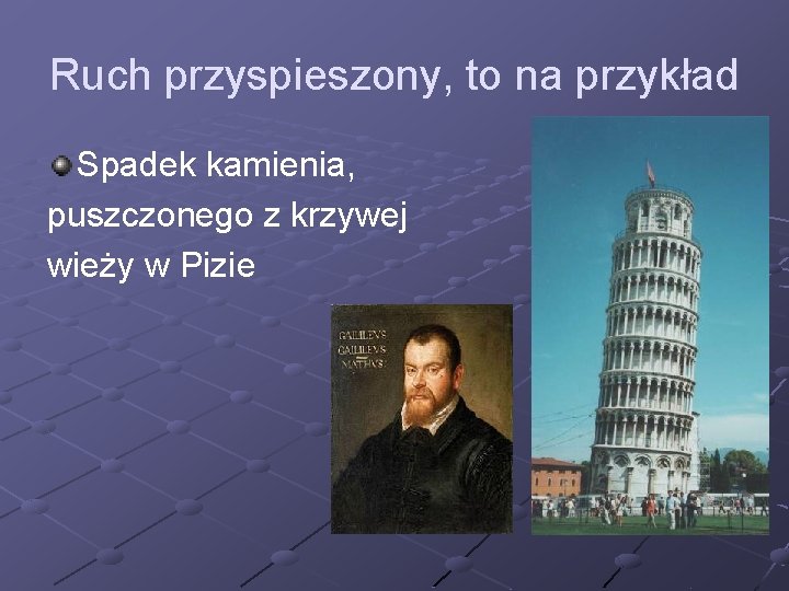 Ruch przyspieszony, to na przykład Spadek kamienia, puszczonego z krzywej wieży w Pizie 