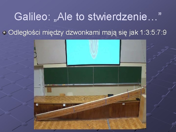 Galileo: „Ale to stwierdzenie…” Odległości między dzwonkami mają się jak 1: 3: 5: 7: