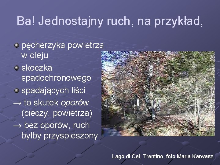 Ba! Jednostajny ruch, na przykład, pęcherzyka powietrza w oleju skoczka spadochronowego spadających liści →