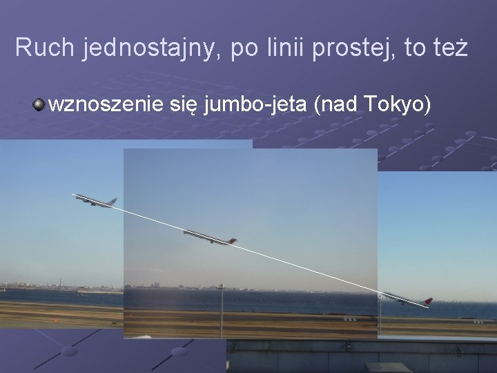 Ruch jednostajny, po linii prostej, to też wznoszenie się jumbo-jeta (nad Tokyo) 