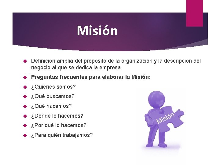 Misión Definición amplia del propósito de la organización y la descripción del negocio al