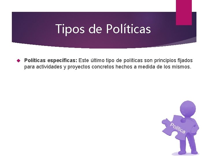 Tipos de Políticas específicas: Este último tipo de políticas son principios fijados para actividades