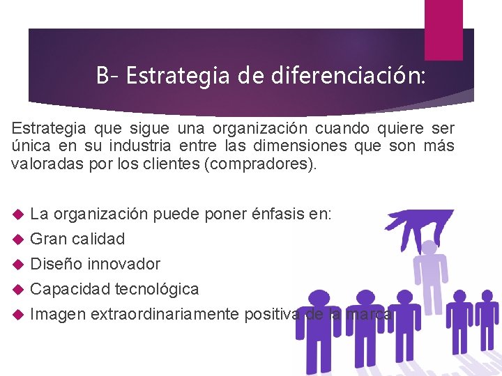 B- Estrategia de diferenciación: Estrategia que sigue una organización cuando quiere ser única en