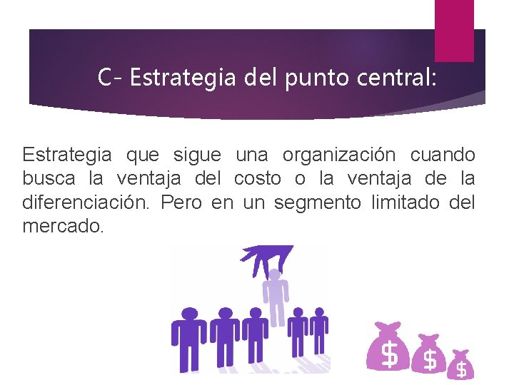 C- Estrategia del punto central: Estrategia que sigue una organización cuando busca la ventaja