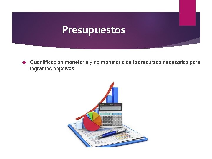 Presupuestos Cuantificación monetaria y no monetaria de los recursos necesarios para lograr los objetivos