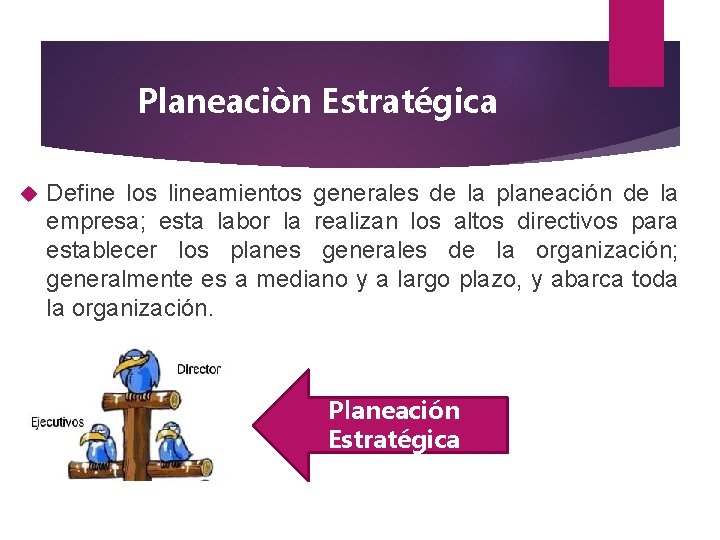 Planeaciòn Estratégica Define los lineamientos generales de la planeación de la empresa; esta labor