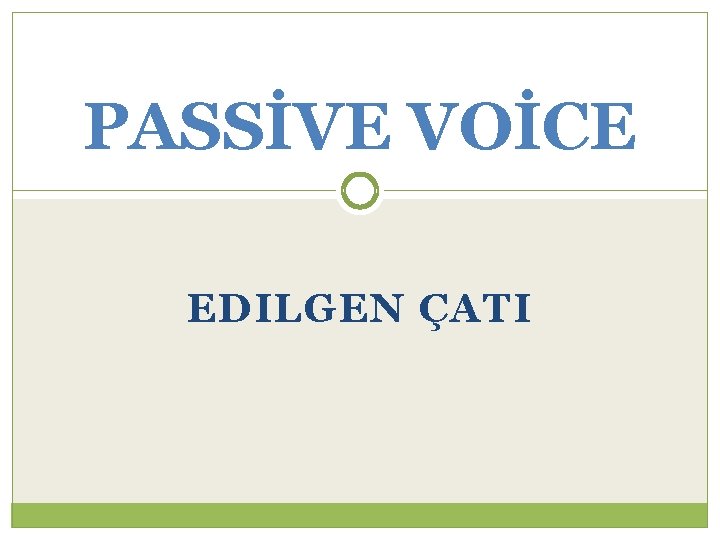 PASSİVE VOİCE EDILGEN ÇATI 