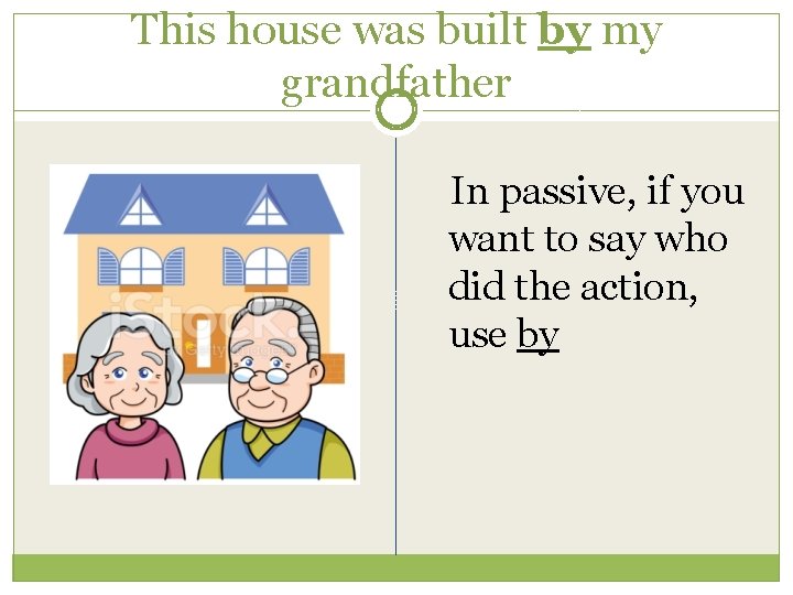 This house was built by my grandfather In passive, if you want to say