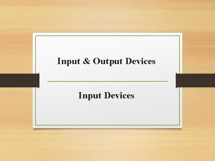 Input & Output Devices Input Devices 