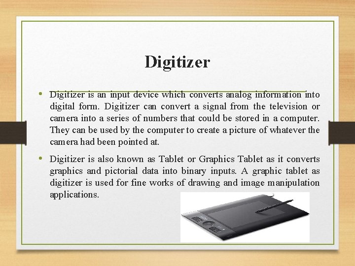 Digitizer • Digitizer is an input device which converts analog information into digital form.