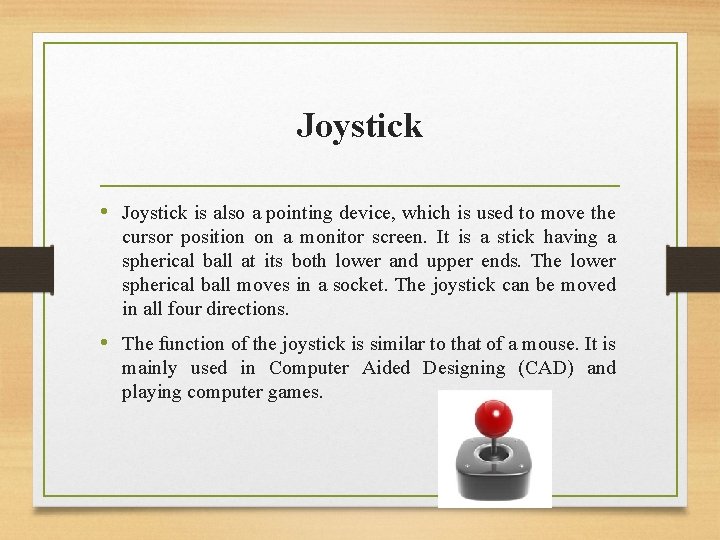 Joystick • Joystick is also a pointing device, which is used to move the